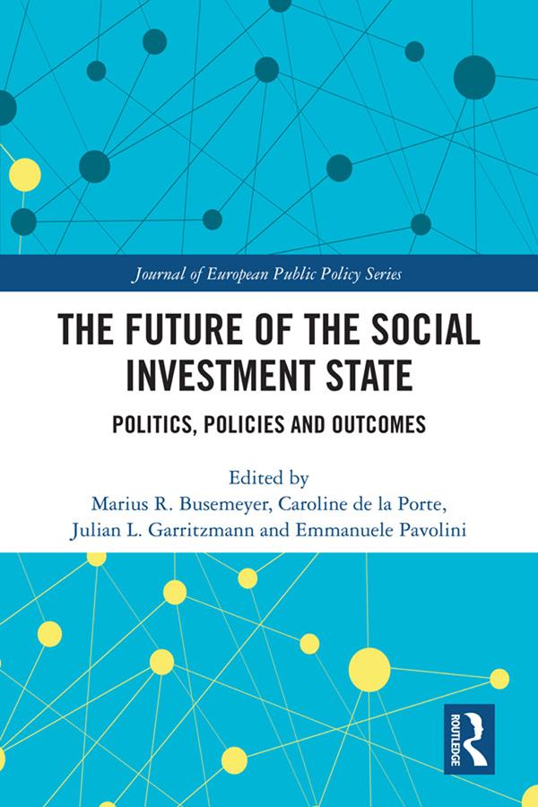 The Future of the Social Investment State by Caroline de la Porte, Emmanuele Pavolini, Julian L. Garritzmann, Marius R. Busemeyer