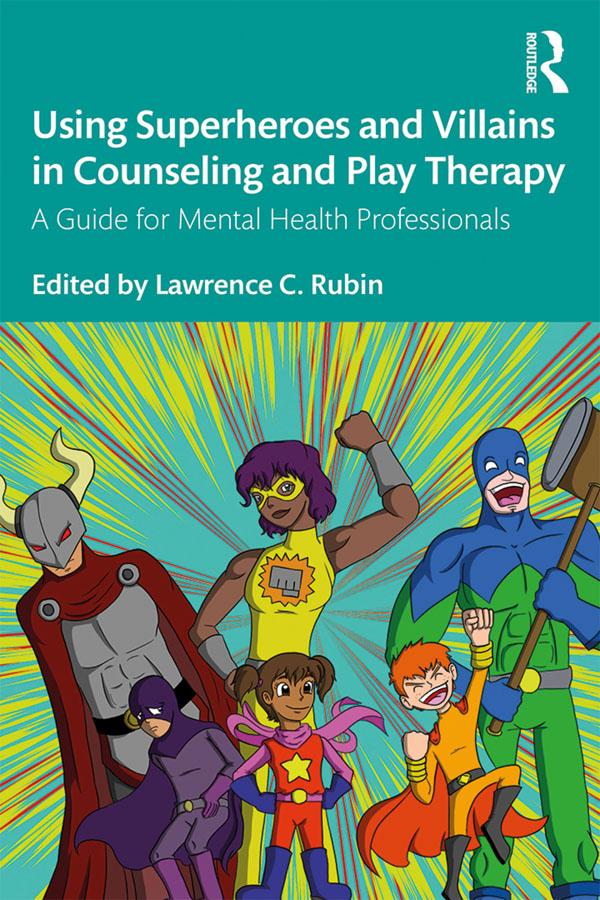 Using Superheroes and Villains in Counseling and Play Therapy by Lawrence C. Rubin