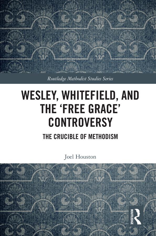 Wesley, Whitefield and the 'Free Grace' Controversy by Joel Houston