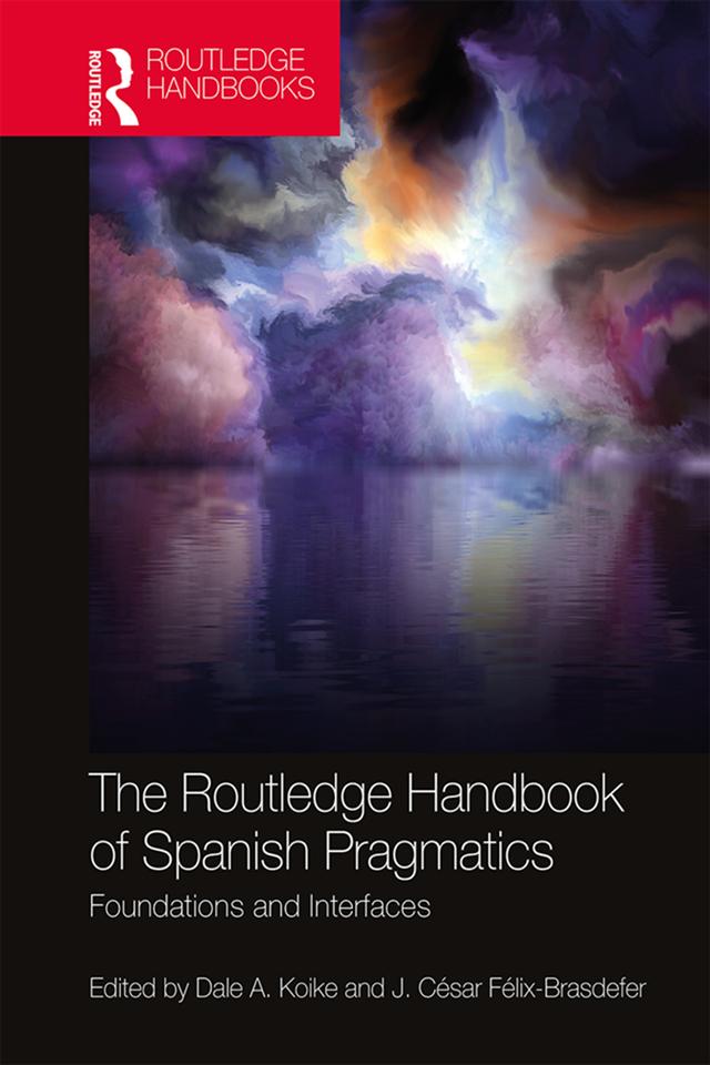 The Routledge Handbook of Spanish Pragmatics by Dale A. Koike, J. Cesar Felix-Brasdefer