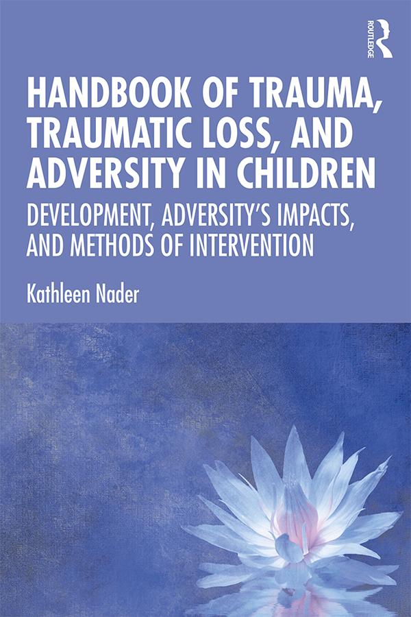 Handbook of Trauma, Traumatic Loss, and Adversity in Children by Kathleen Nader