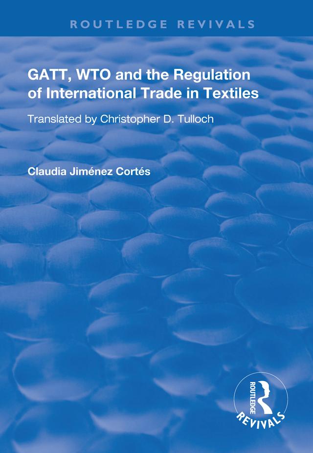 GATT, WTO and the Regulation of International Trade in Textiles by Claudia Jiménez Cortés