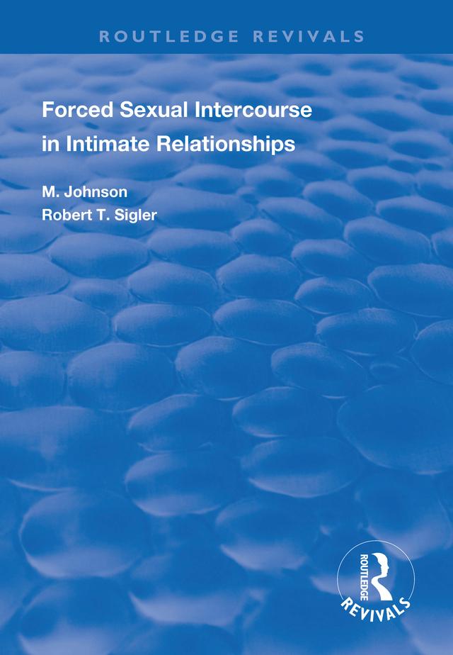 Forced Sexual Intercourse in Intimate Relationships by Ida M. Johnson, Robert T. Sigler