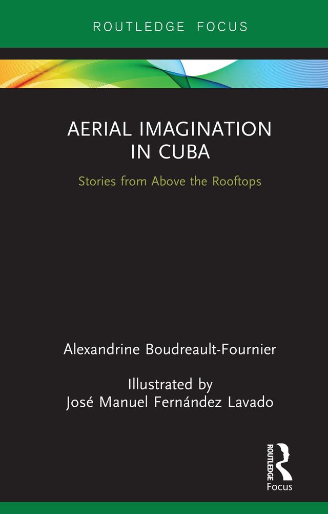 Aerial Imagination in Cuba by Alexandrine Boudreault-Fournier, José Manuel Fernández Lavado