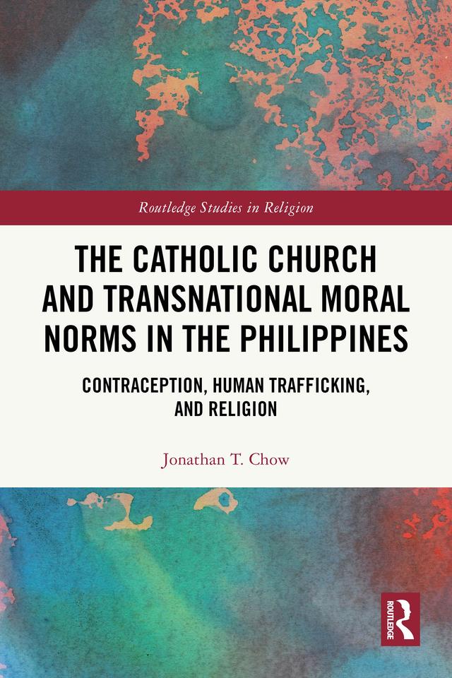 The Catholic Church and Transnational Moral Norms in the Philippines by Jonathan T. Chow