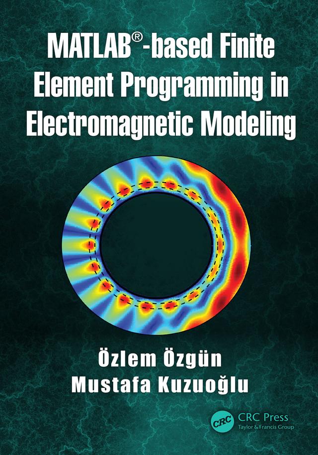 MATLAB-based Finite Element Programming in Electromagnetic Modeling by Mustafa Kuzuoğlu, Özlem Özgün