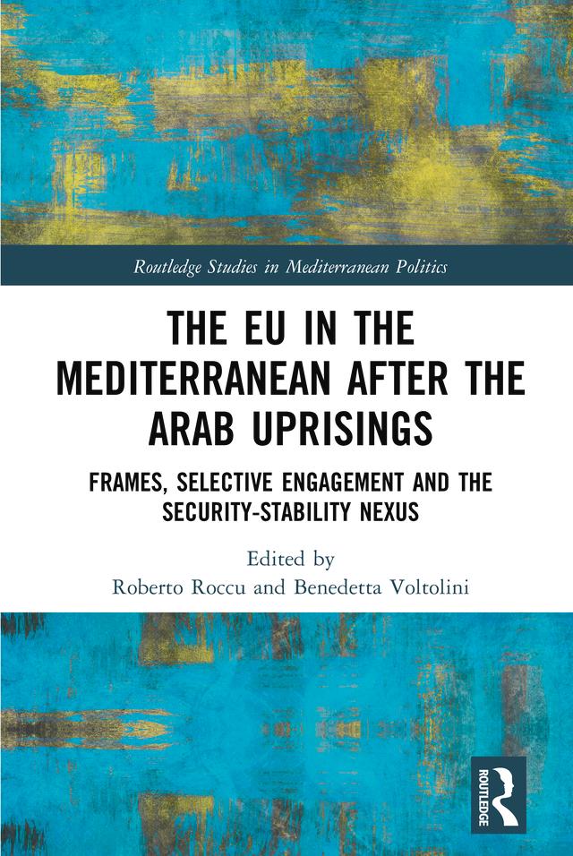 The EU in the Mediterranean after the Arab Uprisings by Benedetta Voltolini, Roberto Roccu