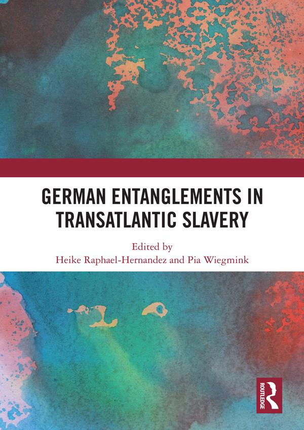 German Entanglements in Transatlantic Slavery by Heike Raphael-Hernandez, Pia Wiegmink