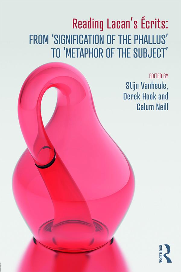 Reading Lacan’s Écrits: From ‘Signification of the Phallus’ to ‘Metaphor of the Subject’ by Calum Neill, Derek Hook, Stijn Vanheule