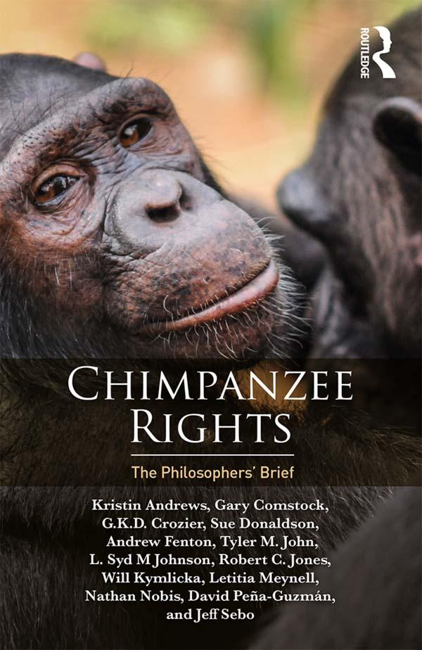 Chimpanzee Rights by Andrew Fenton, Crozier G.K.D., David Pena-Guzman, Gary Comstock, Jeff Sebo, Kristin Andrews, Letitia Meynell, L. Syd M Johnson, Nathan Nobis, Robert Jones, Sue Donaldson, Tyler John, Will Kymlicka