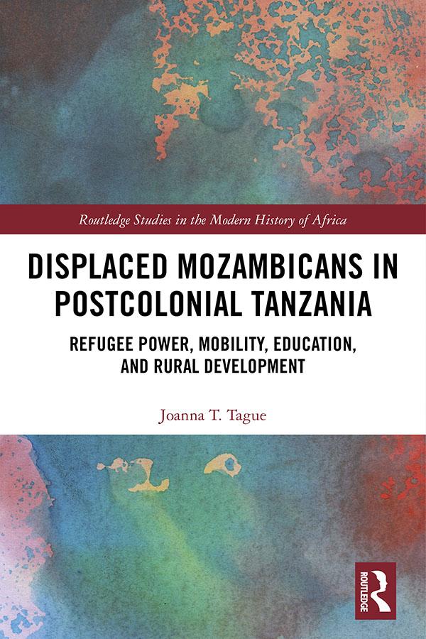 Displaced Mozambicans in Postcolonial Tanzania by Joanna T. Tague