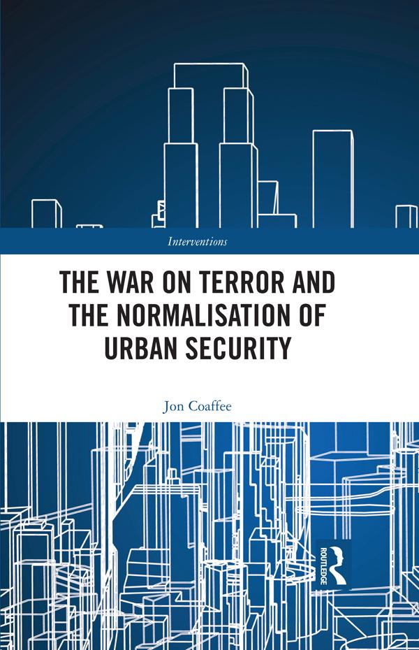 The War on Terror and the Normalisation of Urban Security by Jon Coaffee