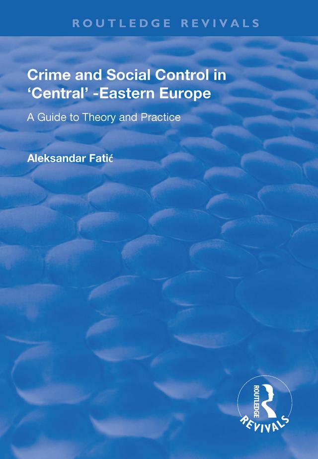 Crime and Social Control in Central-Eastern Europe by Aleksandar Fatic