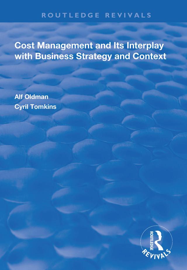 Cost Management and Its Interplay with Business Strategy and Context by Alf Oldman, Cyril Tomkins