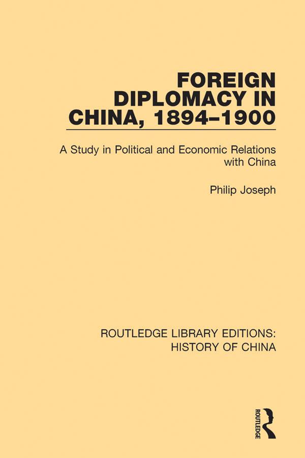 Foreign Diplomacy in China, 1894-1900 by Philip Joseph