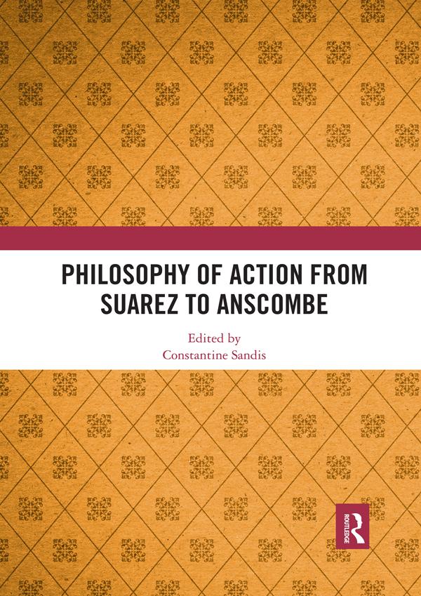 Philosophy of Action from Suarez to Anscombe by Constantine Sandis
