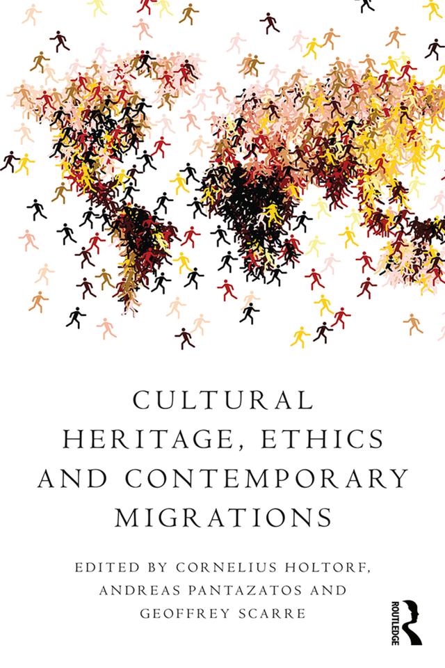 Cultural Heritage, Ethics and Contemporary Migrations by Andreas Pantazatos, Cornelius Holtorf, Geoffrey Scarre