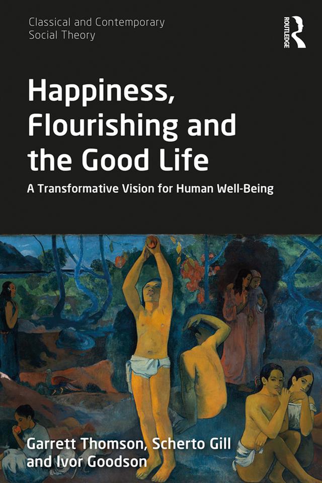 Happiness, Flourishing and the Good Life by Garrett Thomson, Ivor Goodson, Scherto Gill