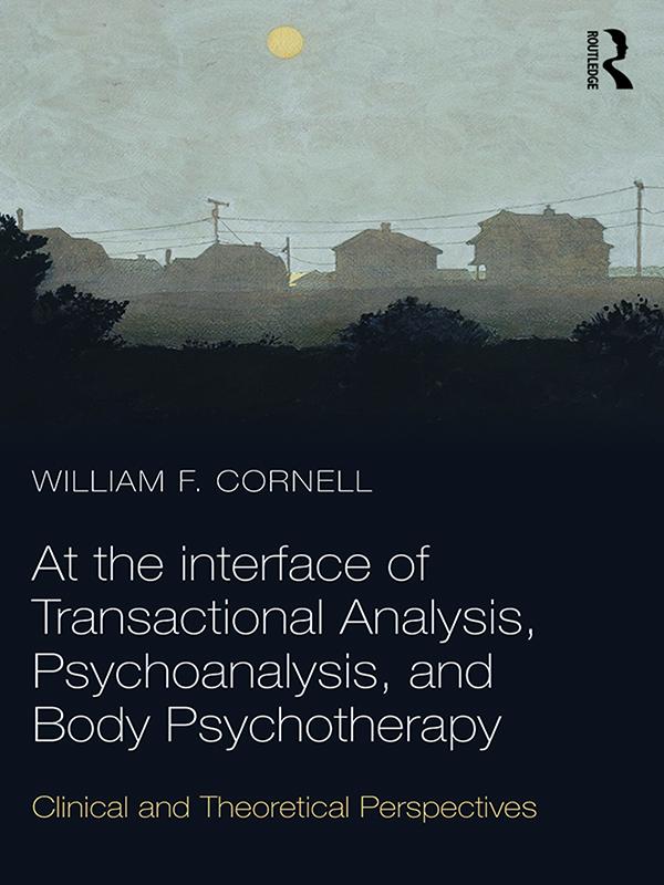 At the Interface of Transactional Analysis, Psychoanalysis, and Body Psychotherapy by William F. Cornell