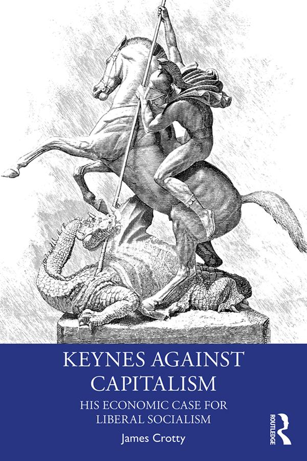 Keynes Against Capitalism by James Crotty