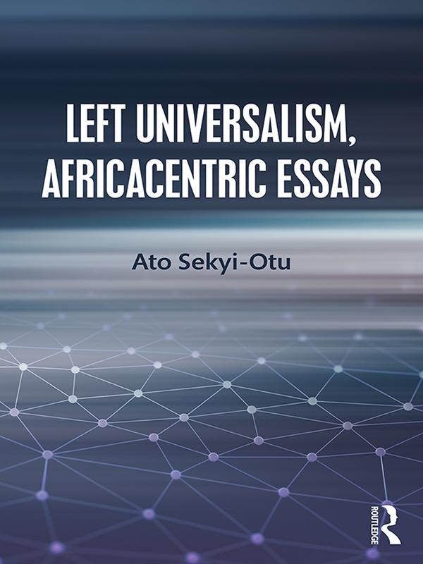 Left Universalism, Africacentric Essays by Ato Sekyi-Otu