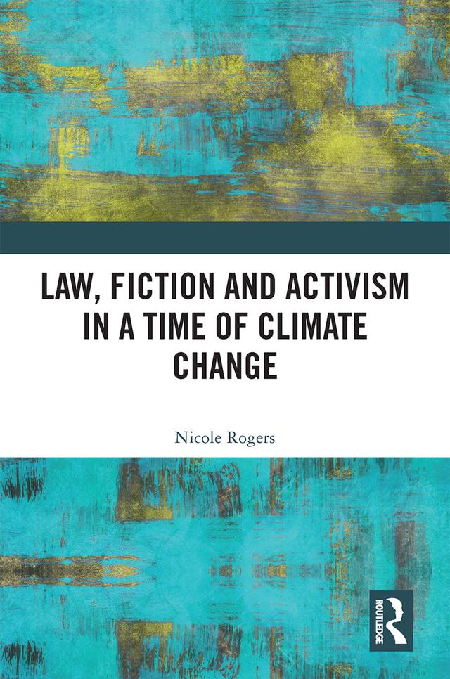 Law, Fiction and Activism in a Time of Climate Change by Nicole Rogers