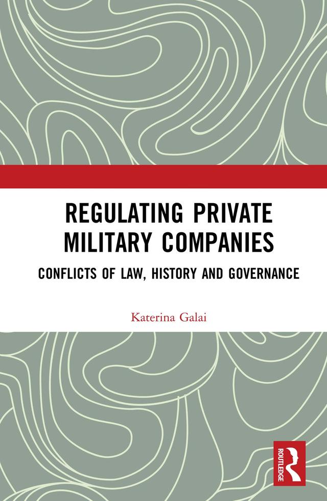 Regulating Private Military Companies by Katerina Galai