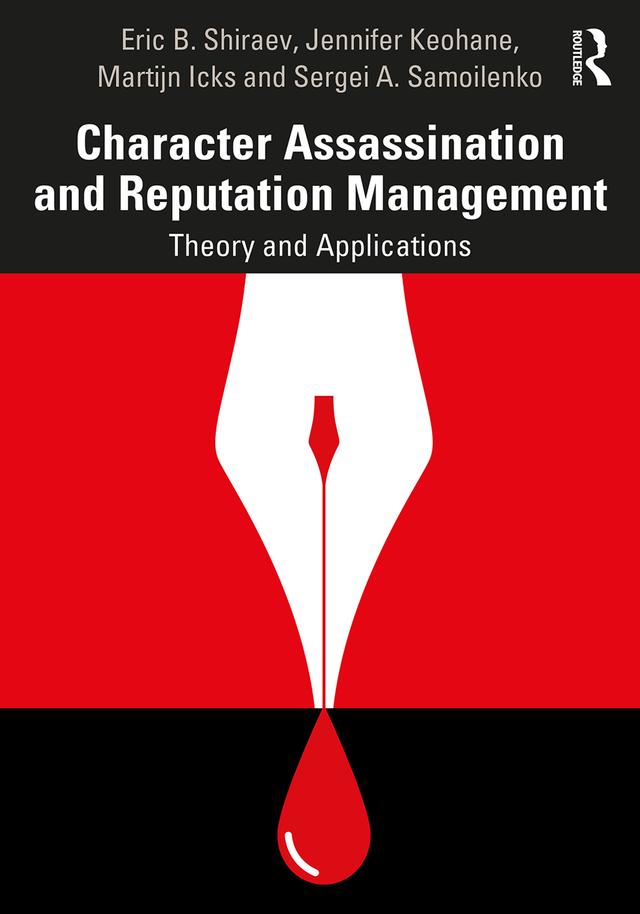 Character Assassination and Reputation Management by Eric B. Shiraev, Jennifer Keohane, Martijn Icks, Sergei A. Samoilenko