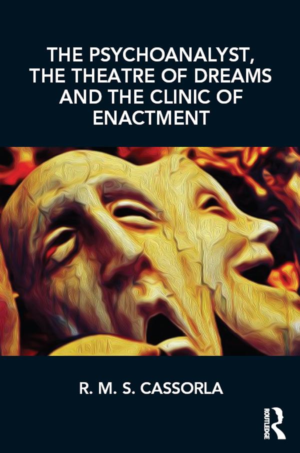 The Psychoanalyst, the Theatre of Dreams and the Clinic of Enactment by R.M.S. Cassorla