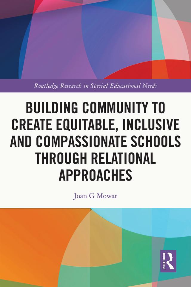 Building Community to Create Equitable, Inclusive and Compassionate Schools through Relational Approaches by Joan G Mowat