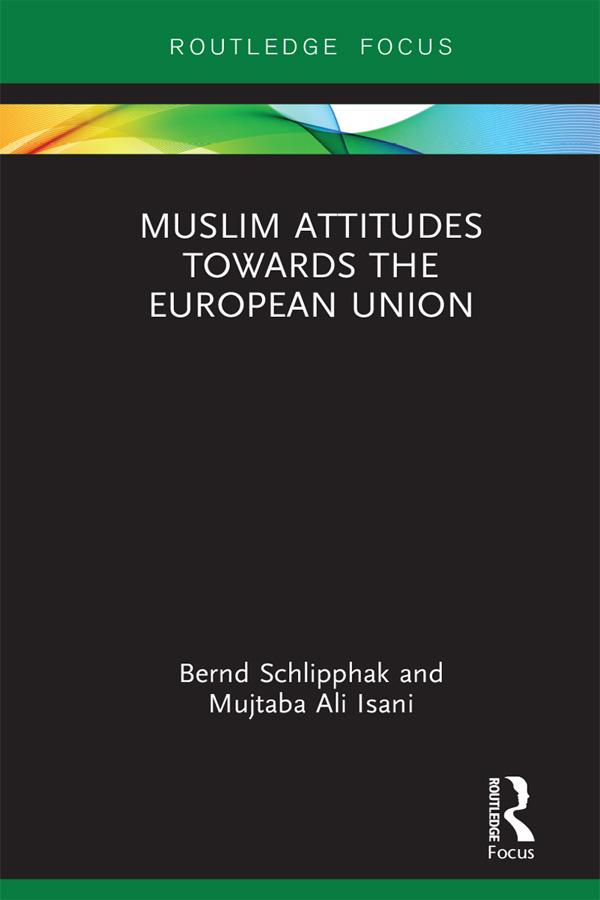 Muslim Attitudes Towards the European Union by Bernd Schlipphak, Mujtaba Ali Isani