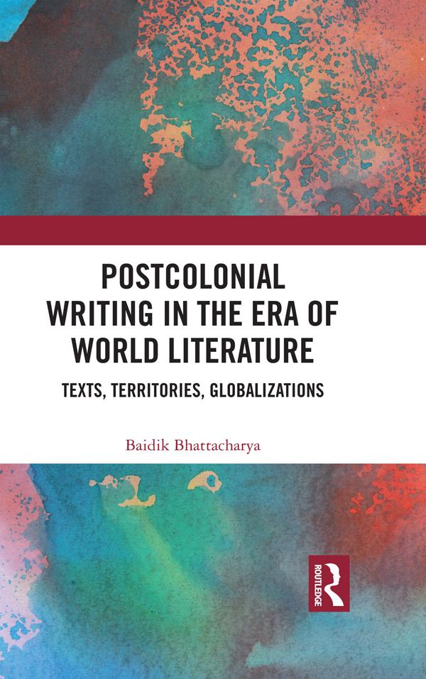 Postcolonial Writing in the Era of World Literature by Baidik Bhattacharya