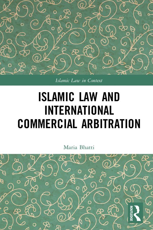 Islamic Law and International Commercial Arbitration by Maria Bhatti