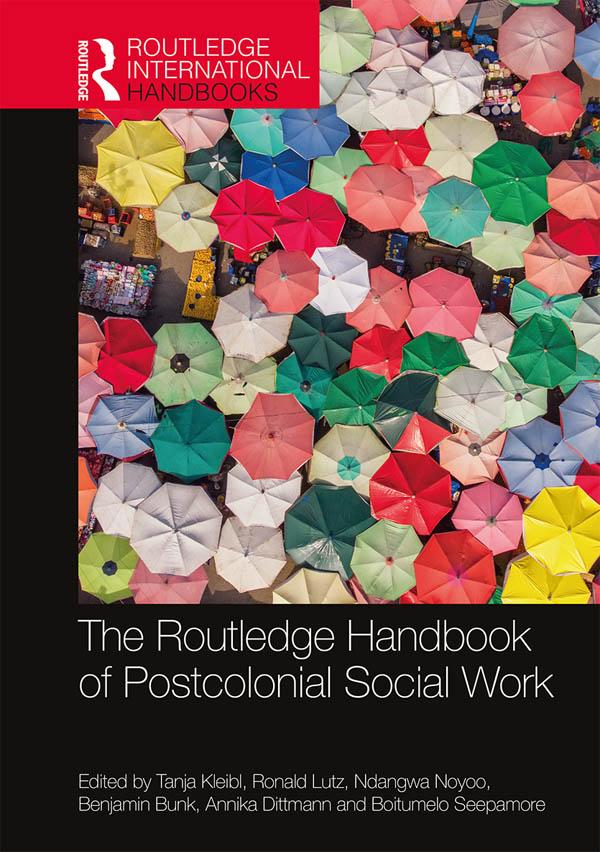 The Routledge Handbook of Postcolonial Social Work by Annika Dittmann, Benjamin Bunk, Boitumelo Seepamore, Ndangwa Noyoo, Ronald Lutz, Tanja Kleibl