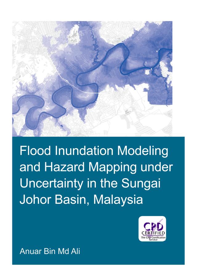 Flood Inundation Modeling and Hazard Mapping under Uncertainty in the Sungai Johor Basin, Malaysia by Anuar Ali