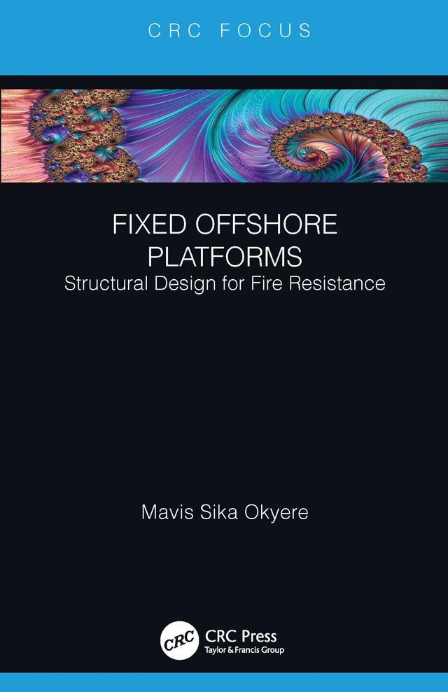 Fixed Offshore Platforms:Structural Design for Fire Resistance by Mavis Sika Okyere