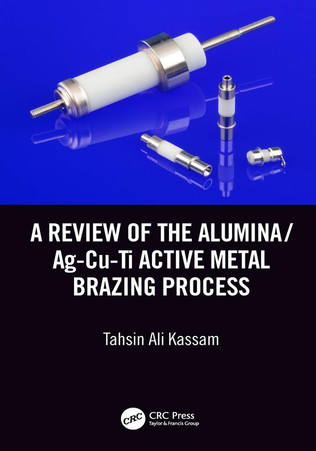 A Review of the Alumina/Ag-Cu-Ti Active Metal Brazing Process by Tahsin Ali Kassam