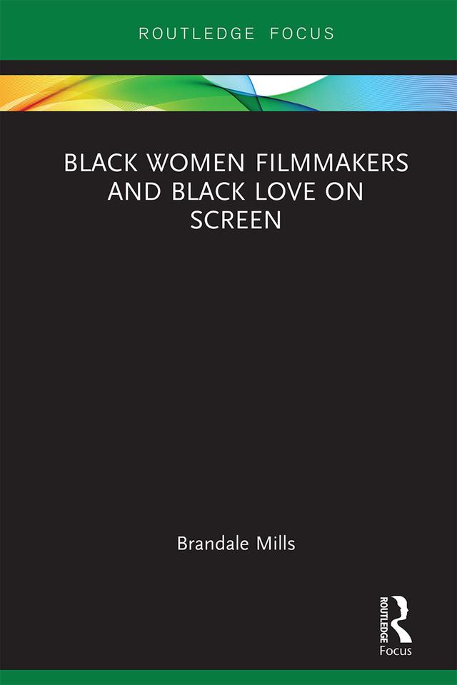Black Women Filmmakers and Black Love on Screen by Brandale N. Mills