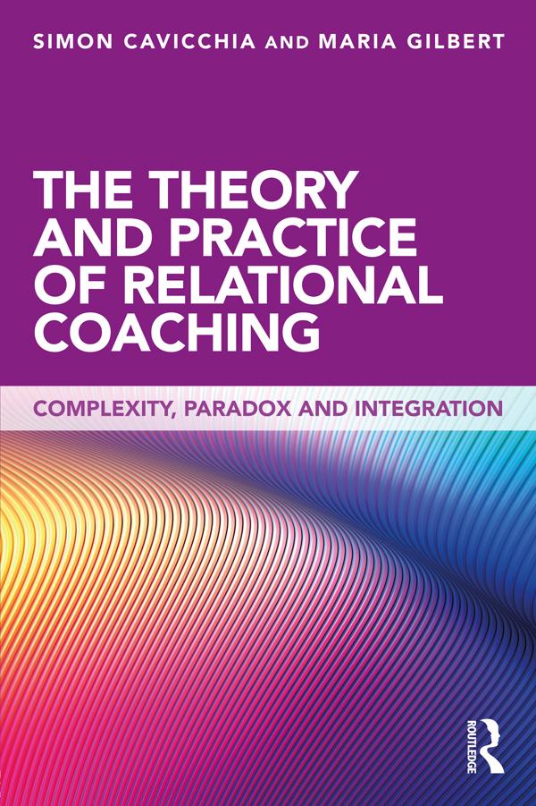 The Theory and Practice of Relational Coaching by Maria Gilbert, Simon Cavicchia