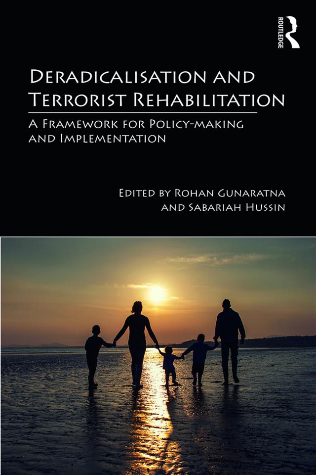 Deradicalisation and Terrorist Rehabilitation by Rohan Gunaratna, Sabariah Hussin