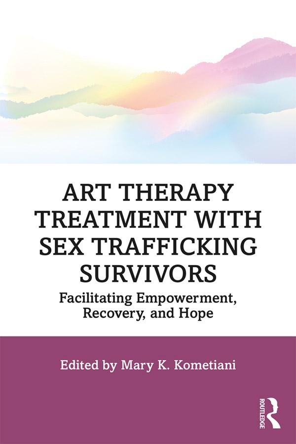 Art Therapy Treatment with Sex Trafficking Survivors by Mary K. Kometiani