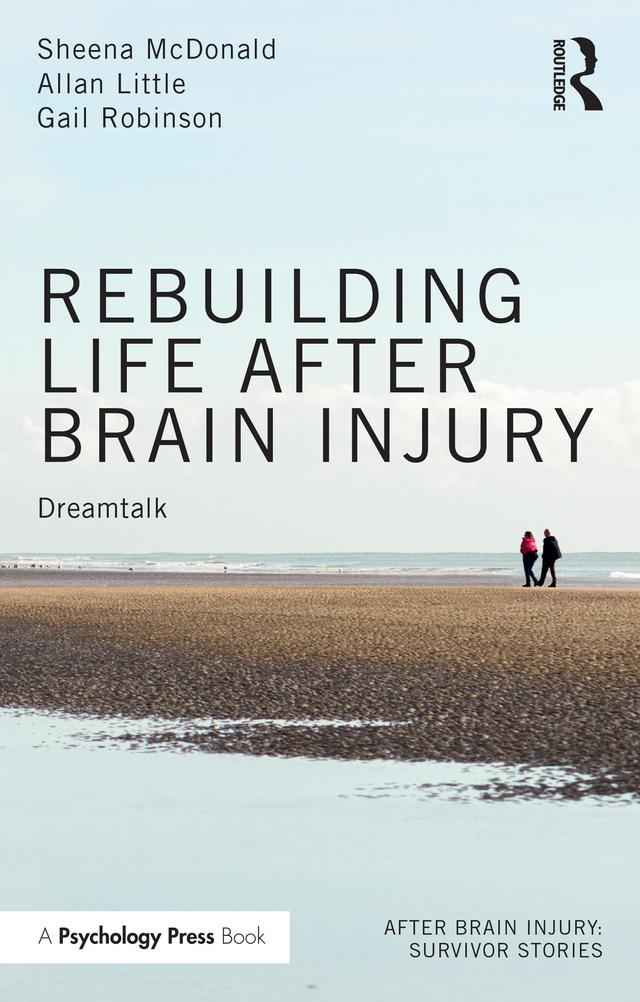 Rebuilding Life after Brain Injury by Allan Little, Gail Robinson, Sheena McDonald
