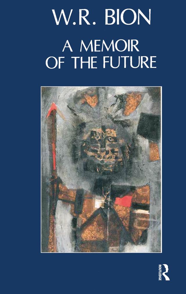 A Memoir of the Future by Wilfred R. Bion