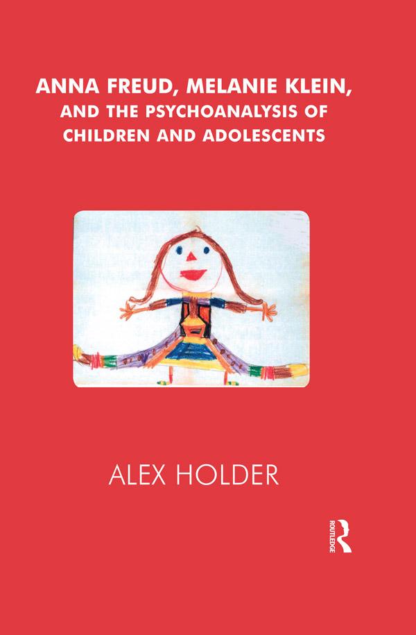 Anna Freud, Melanie Klein, and the Psychoanalysis of Children and Adolescents by Alex Holder
