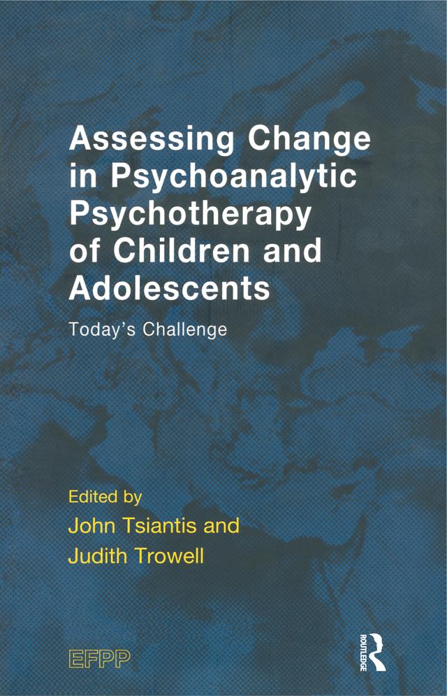 Assessing Change in Psychoanalytic Psychotherapy of Children and Adolescents by John Tsiantis, Judith Trowell