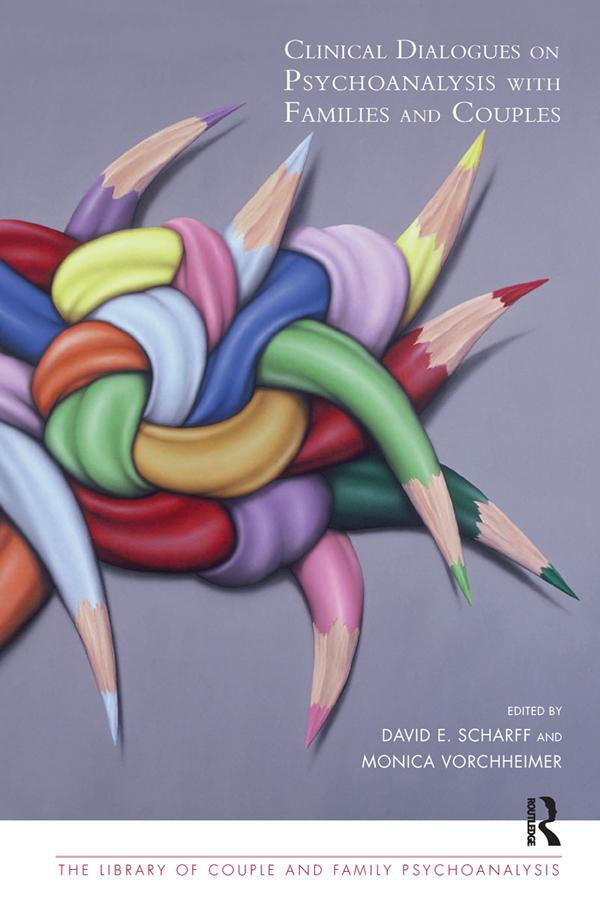 Clinical Dialogues on Psychoanalysis with Families and Couples by David E. Scharff, Dr Monica Vorchheimer