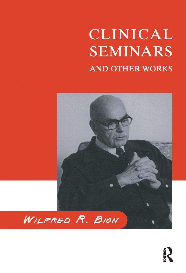 Clinical Seminars and Other Works by Wilfred R. Bion