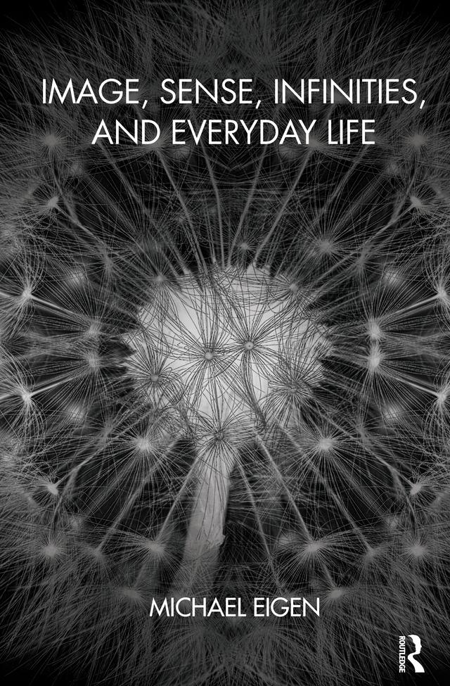 Image, Sense, Infinities, and Everyday Life by Michael Eigen