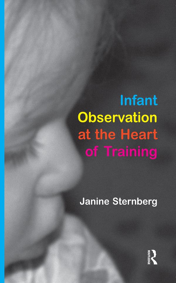 Infant Observation at the Heart of Training by Janine Sternberg