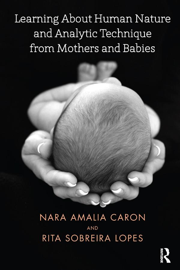 Learning About Human Nature and Analytic Technique from Mothers and Babies by Nara Amelia Caron, Rita Sobreira Lopes
